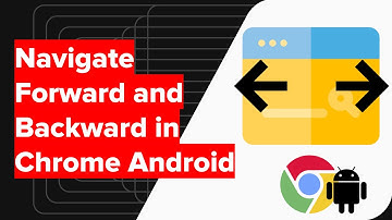 How to Navigate Forward and Backward in Chrome Android?