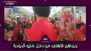 تشجيع جنوني لجماهير الاهلي من داخل مترو الدوحة