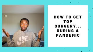 HOW TO GET TOP SURGERY: I'm getting top surgery during a global pandemic!!!