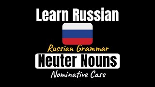 Russian Grammar: Neuter Nouns in the Nominative Case