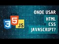 Onde Usar HTML, CSS e JavaScript?