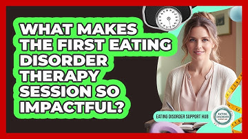 What Makes The First Eating Disorder Therapy Session So Impactful? - Eating Disorder Support Hub