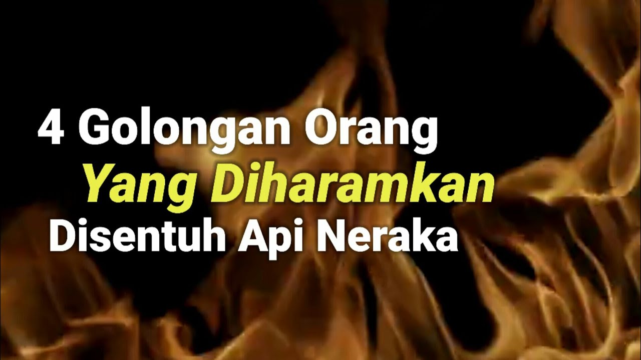 Api Haram 4 Golongan Orang Yang Haram Disentuh Api Neraka - YouTube