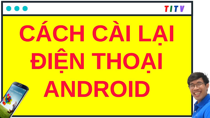 Hướng dẫn cài lại android cho điện thoại năm 2024