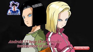 Android 17 help 18 in between tournament of power (Immortal).