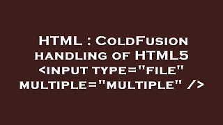 HTML : ColdFusion handling of HTML5  input type=file multiple=multiple /