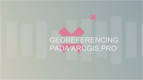 Tutorial ArcGIS Pro Part 3 - Georeferencing dan Digitasi pada ArcGIS Pro