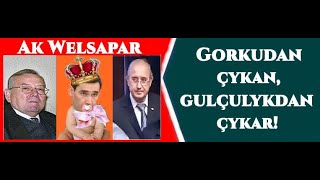 Ak Welsapar. Gulçulykdan çykjakmy? Onda gorkudan çyk!