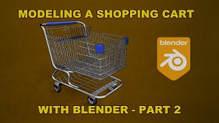 Modeling A Shopping Cart With Blender 2.83 - Part 2 Modeling A Shopping Cart With Blender 2.83 - Part 2