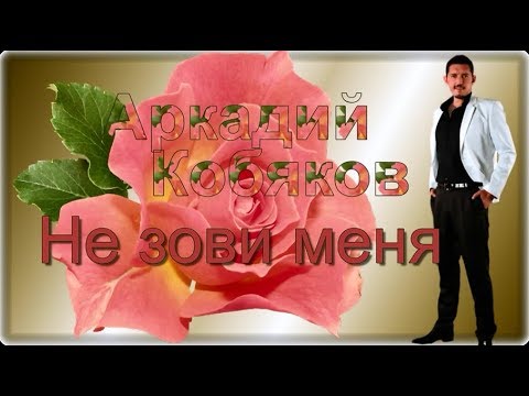 Аркадий Кобяков Не Зови Меня