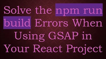 Solve the npm run build Errors When Using GSAP in Your React Project
