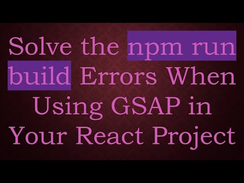 Solve the npm run build Errors When Using GSAP in Your React Project