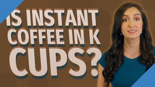 Is instant coffee in K cups?