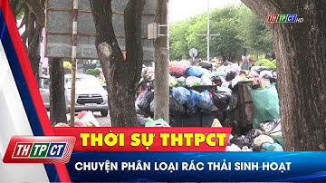 Chuyện phân loại rác thải sinh hoạt | Cần Thơ TV