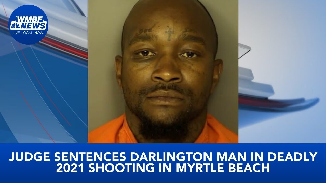Judge sentences Darlington man in deadly 2021 shooting in Myrtle Beach ...
