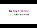 In My Garden: DIY Pallet Patio (Part III)