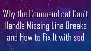 Why the Command cat Can't Handle Missing Line Breaks and How to Fix It with sed