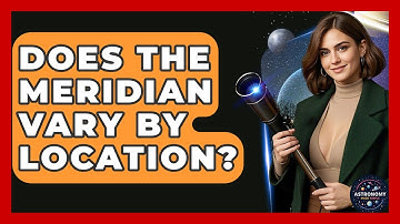 Does The Meridian Vary By Location? - Astronomy Made Simple