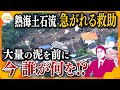 【タカオカ目線】７月５日放送　熱海土石流　泥に苦しむ救助の現場で今　誰が？何を？