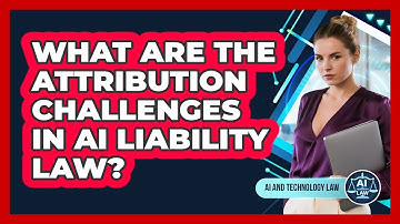 What Are The Attribution Challenges In AI Liability Law? - AI and Technology Law