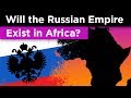 The Crazy Plan to Recreate the Russian Empire in Africa