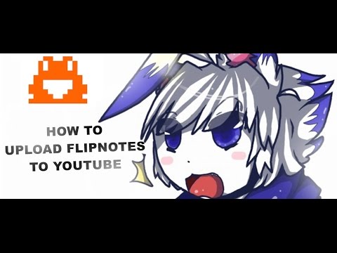 How to upload Flipnotes to Youtube
