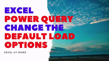 I Learned How to Change the Default Close and Load To Option in Power Query