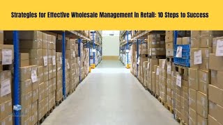 Strategies for Effective Wholesale Management in Retail: 10 Steps to Success