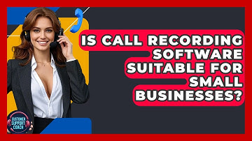 Is Call Recording Software Suitable For Small Businesses? - Customer Support Coach