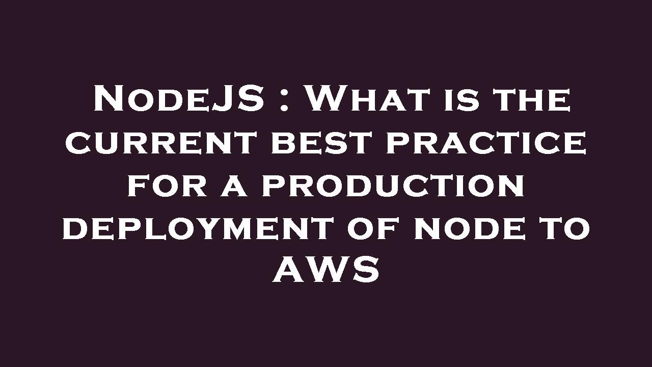 NodeJS : What is the current best practice for a production deployment ...