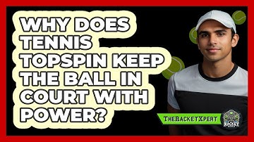 Why Does Tennis Topspin Keep The Ball In Court With Power? - The Racket Xpert