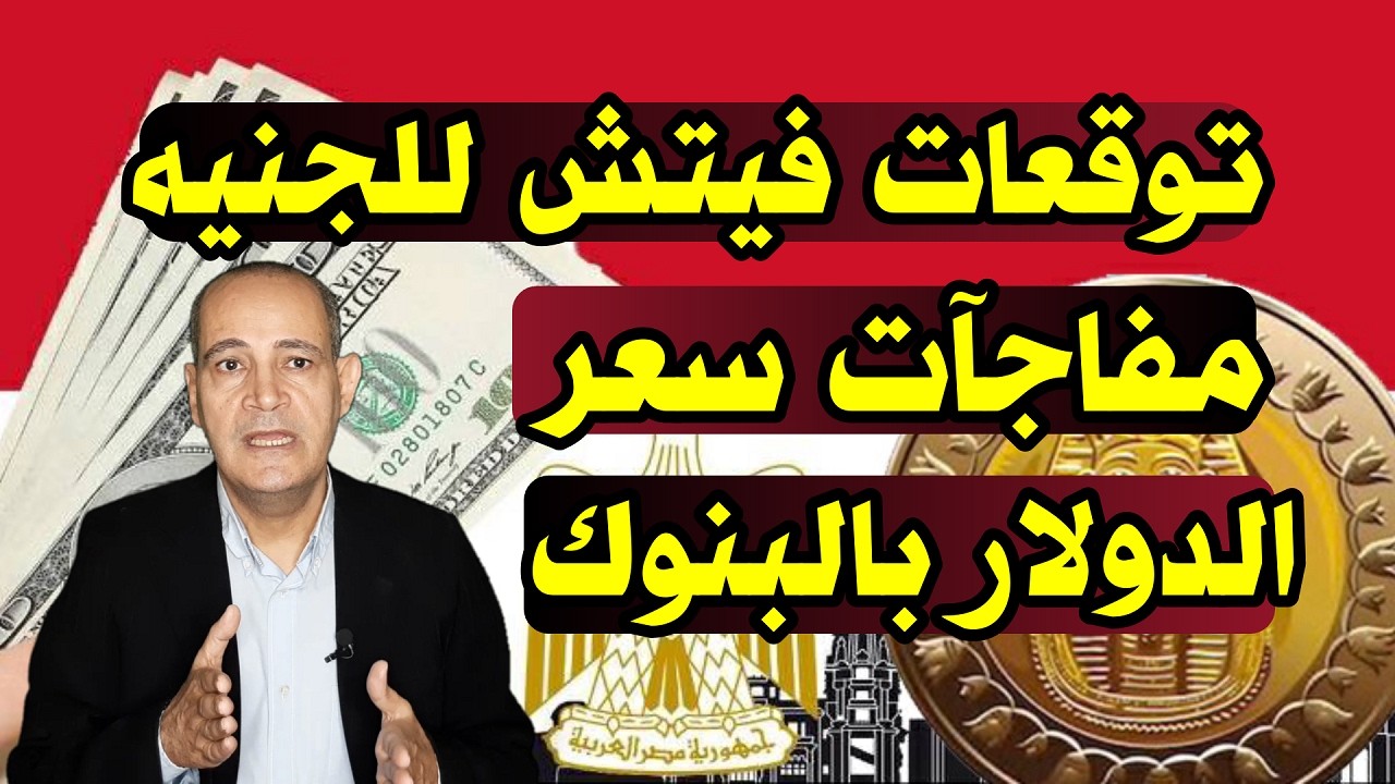 مفاجأة سعر الدولار  | فيتش تتوقع ارتفاع سعر الدولار .. و الجنيه المصري يصعد فى بعض البنوك