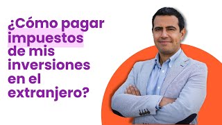 Masterclass: ¿Cómo pagar impuestos de mis inversiones en el extranjero?