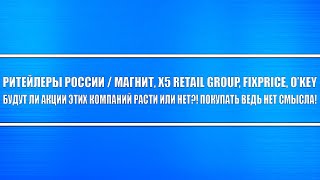 Ритейлеры России Магнит X5 Retail Group O key Fixprice будут ли их акции расти Или нет 