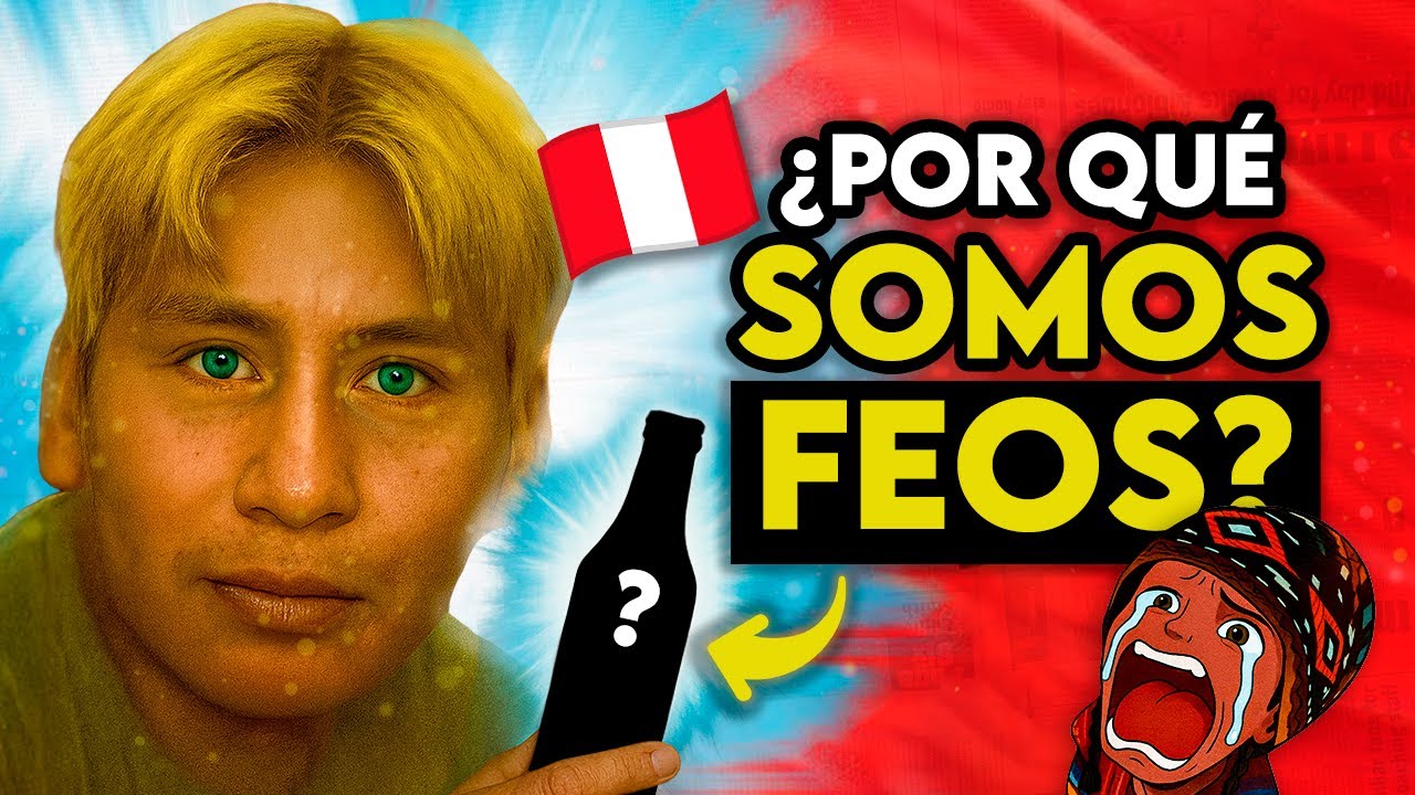 ¿SOMOS FEOS LOS PERUANOS? Te Sorprenderá la Verdadera Razón