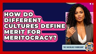How Do Different Cultures Define Merit For Meritocracy? - The Sociology Workshop