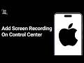 How To Add Screen Recording To Your iPhone Control Center ?