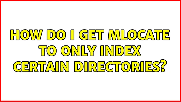 Ubuntu: How do I get mlocate to only index certain directories? (3 Solutions!!)