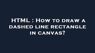 HTML : How to draw a dashed line rectangle in canvas