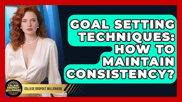 Goal Setting Techniques: How To Maintain Consistency? - College Dropout Millionaire