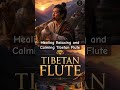Healing calming relaxing Tibetan Flute , stress and anxiety relief deep