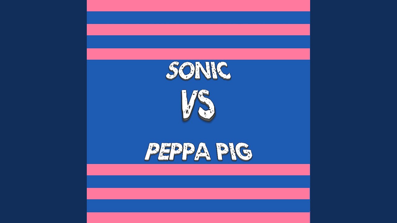 Sonic vs Peppa Pig