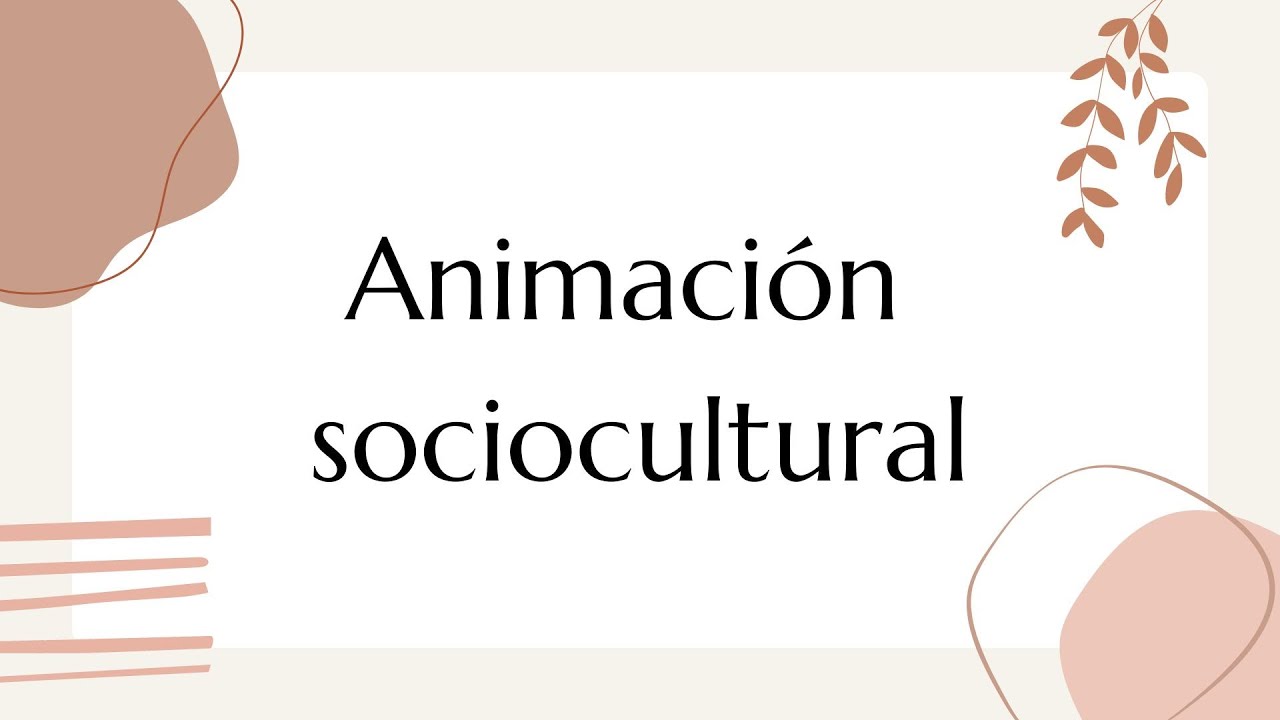 ¿Qué es la animación sociocultural?