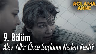 Alev'in yıllar önce saçlarını kesmesinin sebebi neydi? - Ağlama Anne 9. Bölüm