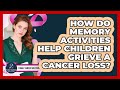 How Do Memory Activities Help Children Grieve A Cancer Loss? - Family Cancer Solutions