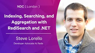 Indexing, Searching, and Aggregation with RediSearch and .NET - Steve Lorello - NDC London 2022