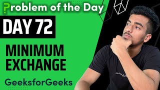 Day 72 - Minimum Exchange | Misc | GFG POTD 12 September