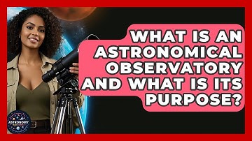 What Is An Astronomical Observatory And What Is Its Purpose? - Astronomy Made Simple