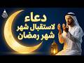 دعاء دخول شهر رمضان دعاء لاستقبال رمضان لفتح ابواب الرزق والفرج ردده الان تصب عليك الارزاق