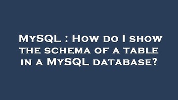 MySQL : How do I show the schema of a table in a MySQL database?